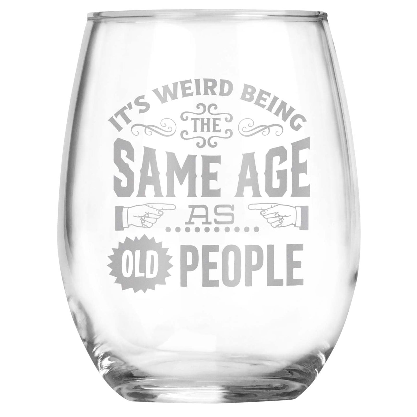 It's Weird Being the Same Age As Old People Engraved Stemless Wine Glass • Funny Sarcastic Gift for Birthday, Christmas, Retirement, Mother's Day, Father's Day • For Men and Women