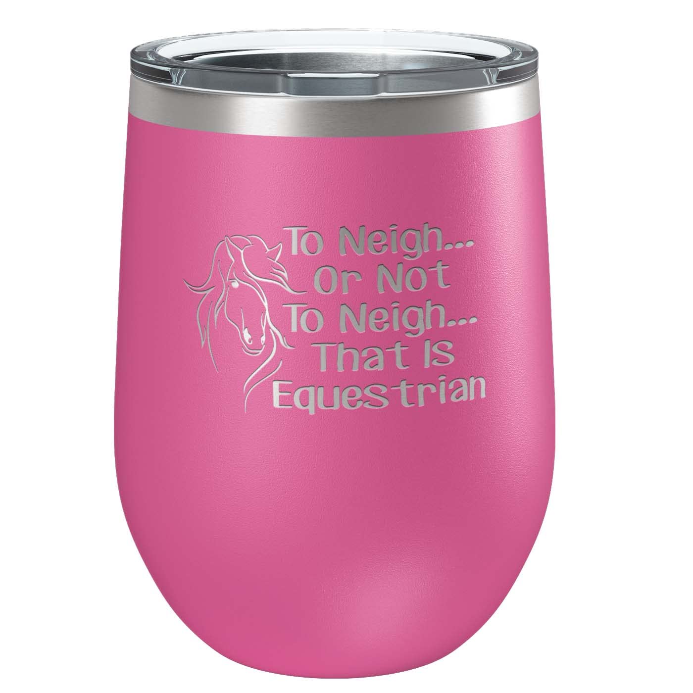 To Neigh Or Not To Neigh That Is Equestrian | Stainless Steel Tumbler with Lid | Vacuum Insulated Mug | Engraved Equine Gift for Christmas, Birthday, Mothers Day | Mom, Daughter, Sister, Aunt