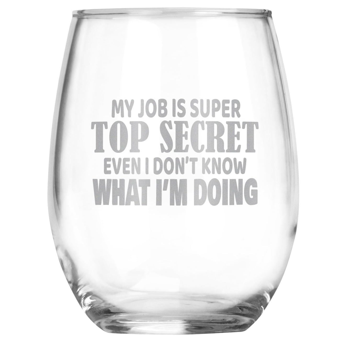 My Job is Super Top Secret Even I Don't Know What I'm Doing Funny Engraved Stemless Wine Glass, Unique Novelty Gift, Sarcastic White Elephant, Birthday, Christmas, Any Occasion
