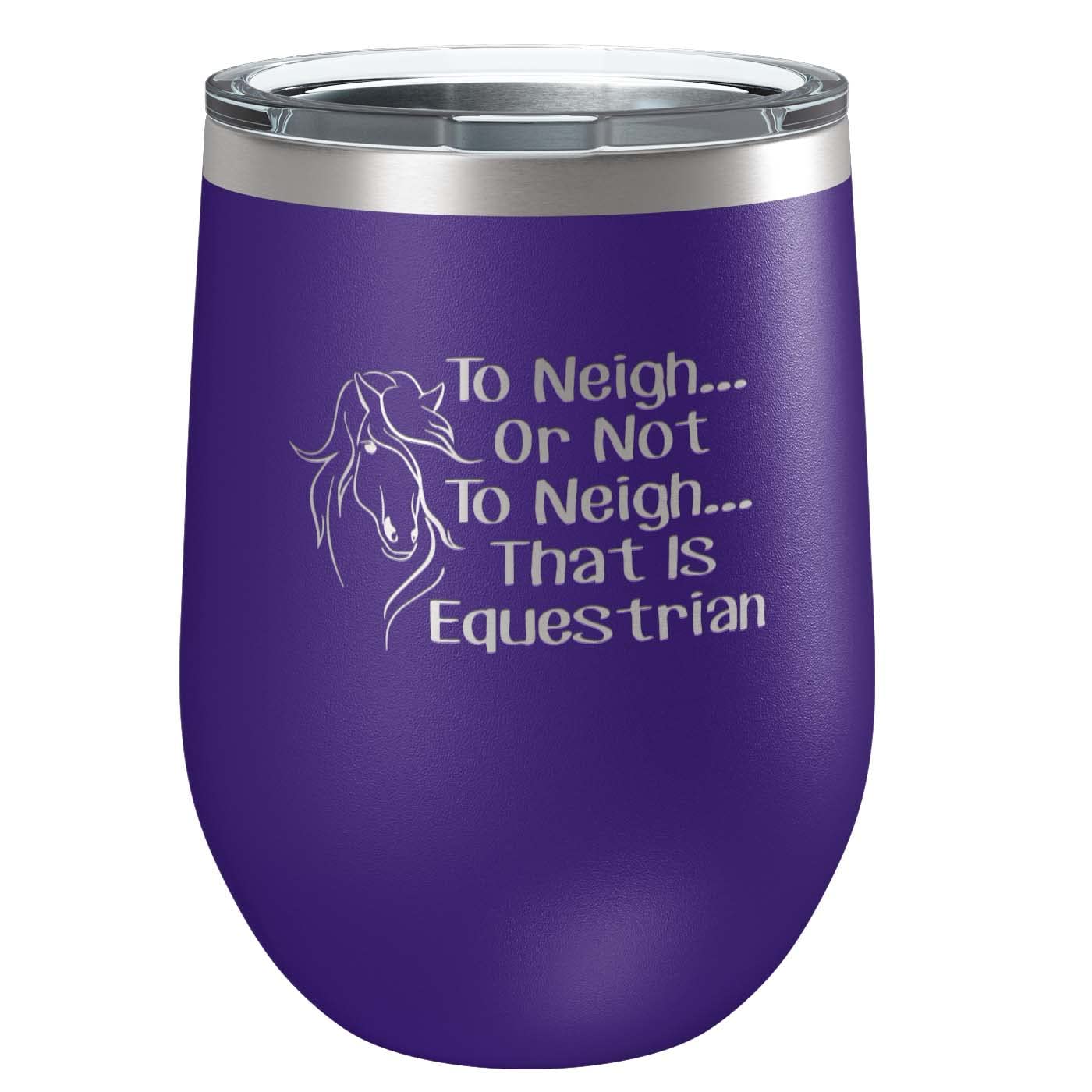 To Neigh Or Not To Neigh That Is Equestrian | Stainless Steel Tumbler with Lid | Vacuum Insulated Mug | Engraved Equine Gift for Christmas, Birthday, Mothers Day | Mom, Daughter, Sister, Aunt