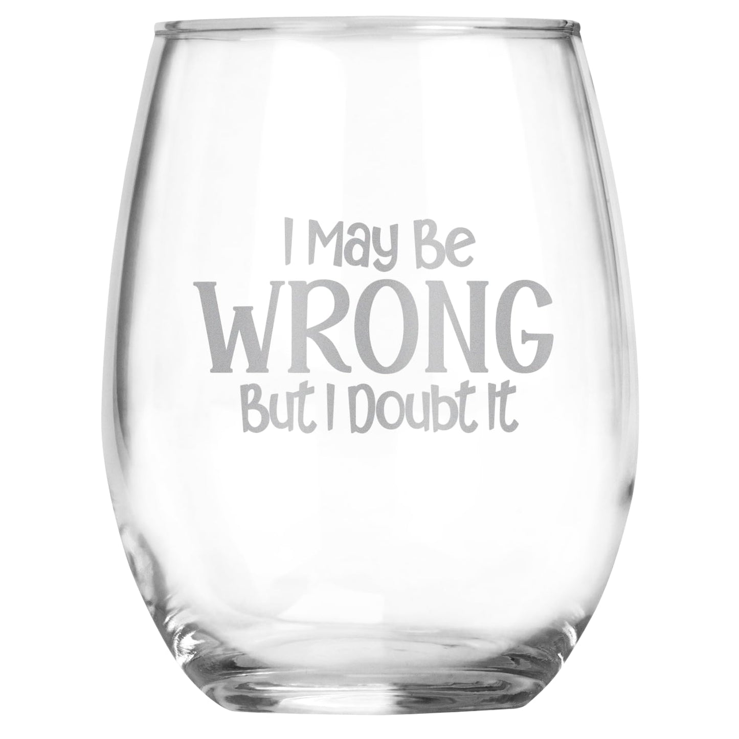 I May Be Wrong But I Doubt It Funny Engraved Stemless Wine Glass, Unique Novelty Gift, Sarcastic White Elephant, Birthday, Christmas, Any Occasion