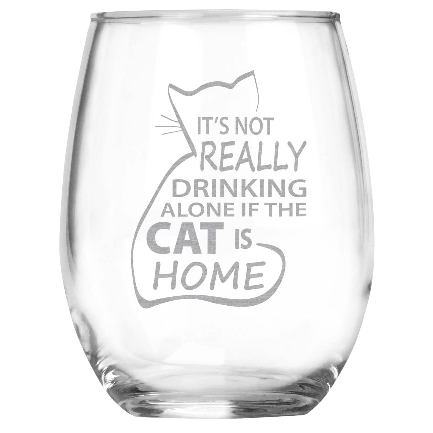 Cat Wine Glass • It's Not Really Drinking Alone if the Cat is Home Engraved Stemless Wine Glass - Cat Lover Gift • Present for Her or Him