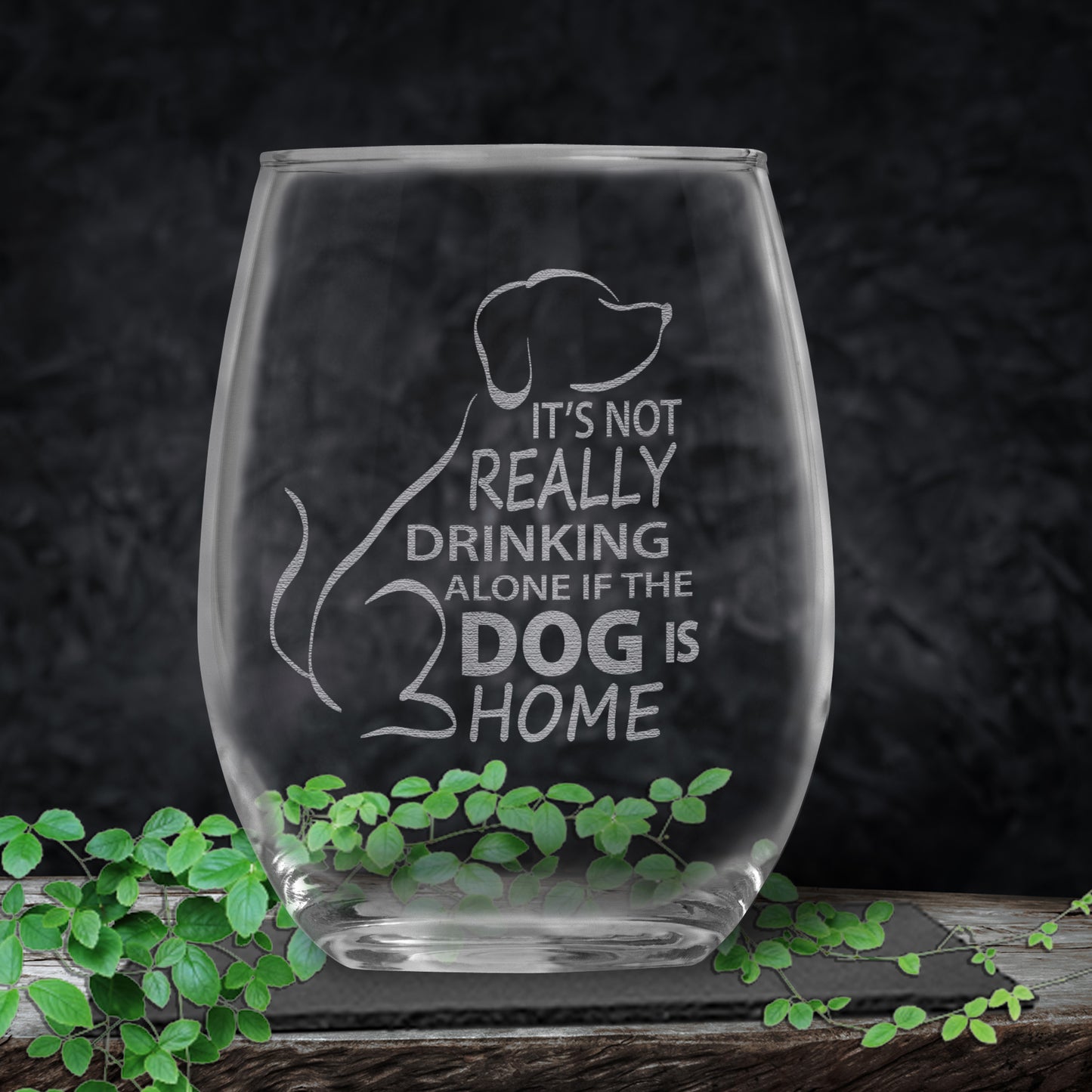 It's Not Really Drinking Alone if the Dog is Home Engraved Stemless Wine Glass - Dog Lover Gift • Present for Her • Present for Him •