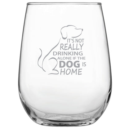 It's Not Really Drinking Alone if the Dog is Home Engraved Stemless Wine Glass - Dog Lover Gift • Present for Her • Present for Him • Birthday • Mother's Day • Father's Day
