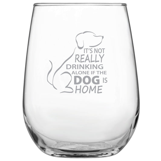 It's Not Really Drinking Alone if the Dog is Home Engraved Stemless Wine Glass - Dog Lover Gift • Present for Her • Present for Him • Birthday • Mother's Day • Father's Day