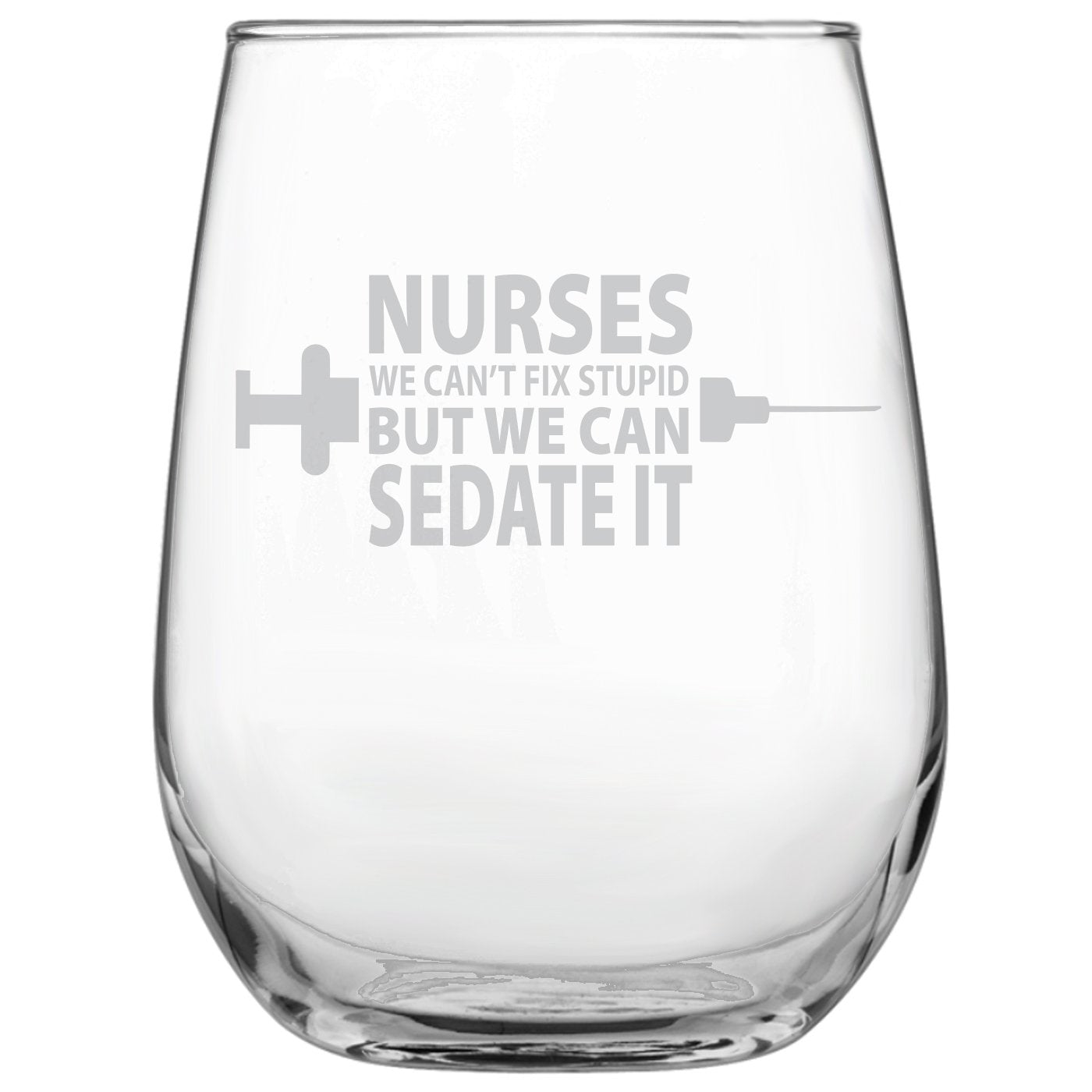 Nurses-We Can't Fix Stupid But We Can Sedate It • Funny Engraved Stemless Wine Glass • Present for Him • Birthday • Mother's Day • RN Gift • LVN Gift • LPN Gift