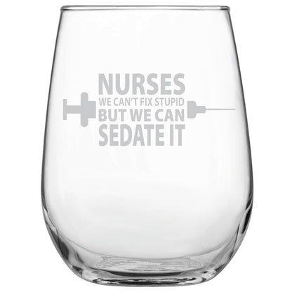 Nurses-We Can't Fix Stupid But We Can Sedate It • Funny Engraved Stemless Wine Glass • Present for Him • Birthday • Mother's Day • RN Gift • LVN Gift • LPN Gift