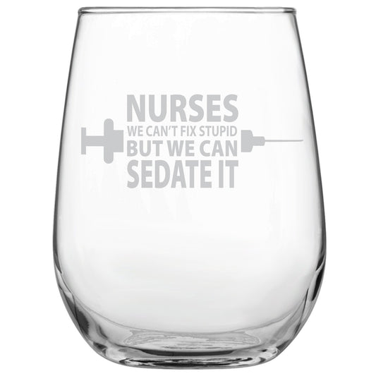 Nurses-We Can't Fix Stupid But We Can Sedate It • Funny Engraved Stemless Wine Glass • Present for Him • Birthday • Mother's Day • RN Gift • LVN Gift • LPN Gift
