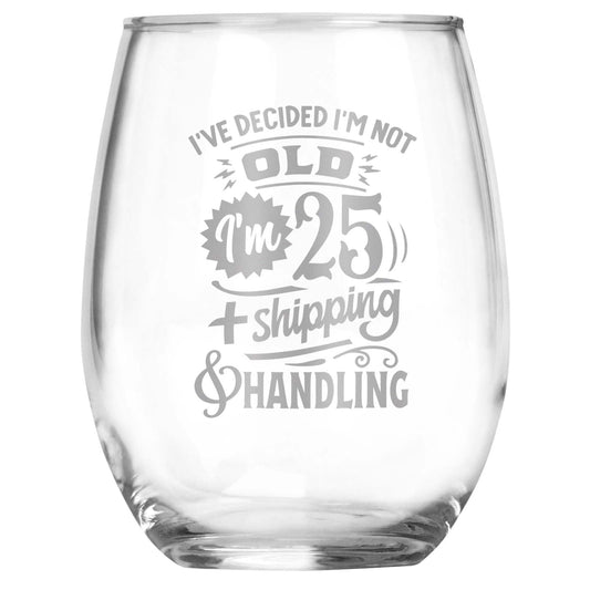 I'm Not Old I'm 25 + Shipping and Handling Engraved Stemless Wine Glass • Funny Sarcastic Gift for Birthday, Christmas, Retirement, Mother's Day, Father's Day • For Men and Women