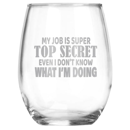 My Job Is Super Top Secret Even I Don't Know What I'm Doing Funny Engraved Stemless Wine Glass • Great Gift for Coworker • Funny Adult White Elephant Gifts • Sarcastic Gift for Birthday, Christmas