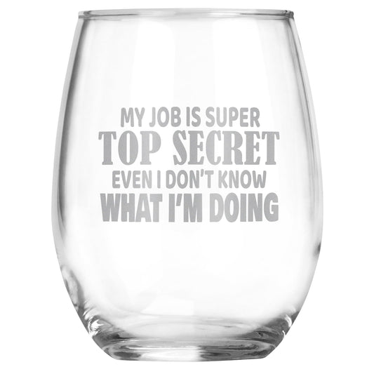 My Job is Super Top Secret Even I Don't Know What I'm Doing Funny Engraved Stemless Wine Glass, Unique Novelty Gift, Sarcastic White Elephant, Birthday, Christmas, Any Occasion