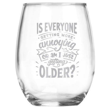 Is Everyone Getting More Annoying Or Am I Just Getting Older? Engraved Stemless Wine Glass • Funny Sarcastic Gift for Birthday, Christmas, Retirement, Mother's Day, Father's Day • For Men and Women