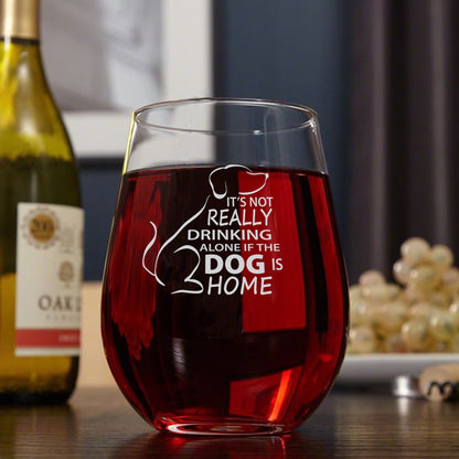 It's Not Really Drinking Alone if the Dog is Home Engraved Stemless Wine Glass - Dog Lover Gift • Present for Her • Present for Him • Birthday • Mother's Day • Father's Day