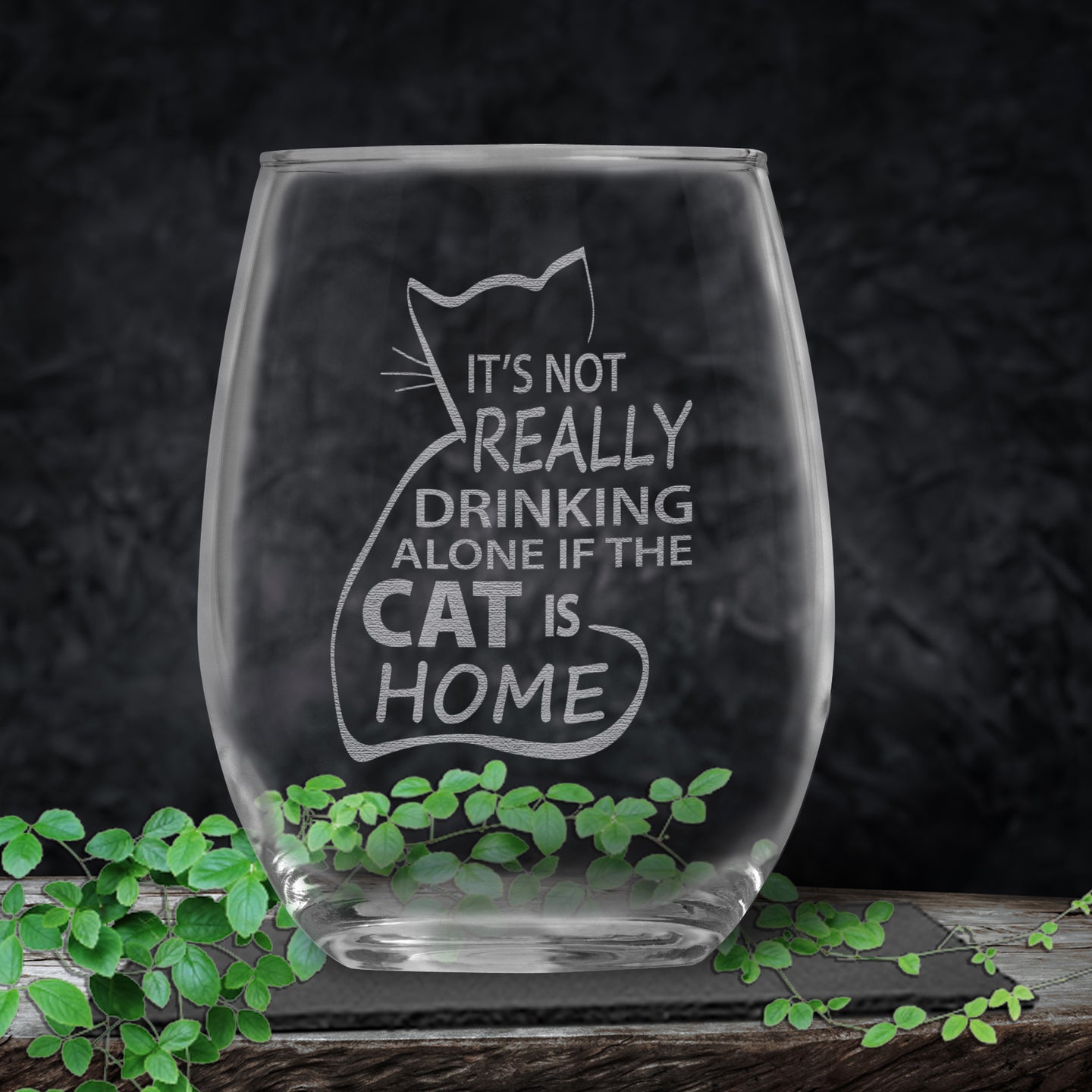 It's Not Really Drinking Alone if the Cat is Home Engraved Stemless Wine Glass - Cat Lover Gift • Present for Her • Present for Him •