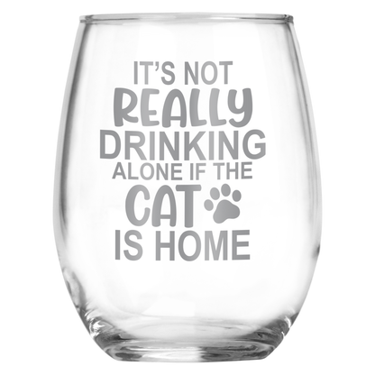 It's Not Drinking Alone if the Cat is Home  • Funny Engraved 15oz Stemless Wine Glass for Cat Owner
