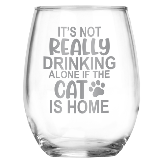 It's Not Drinking Alone if the Cat is Home  • Funny Engraved 15oz Stemless Wine Glass for Cat Owner