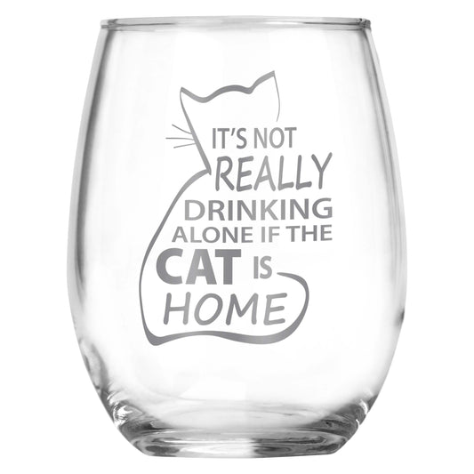 It's Not Really Drinking Alone if the Cat is Home Engraved Stemless Wine Glass - Cat Lover Gift • Present for Her • Present for Him •