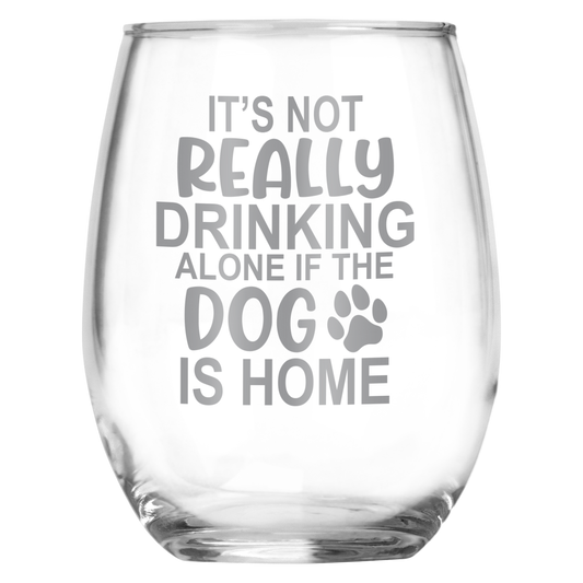 It's Not Drinking Alone if the Dog is Home  • Funny Engraved 15oz Stemless Wine Glass for Dog Owners