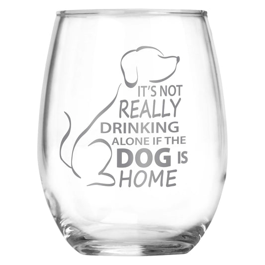 It's Not Really Drinking Alone if the Dog is Home Engraved Stemless Wine Glass - Dog Lover Gift • Present for Her • Present for Him •