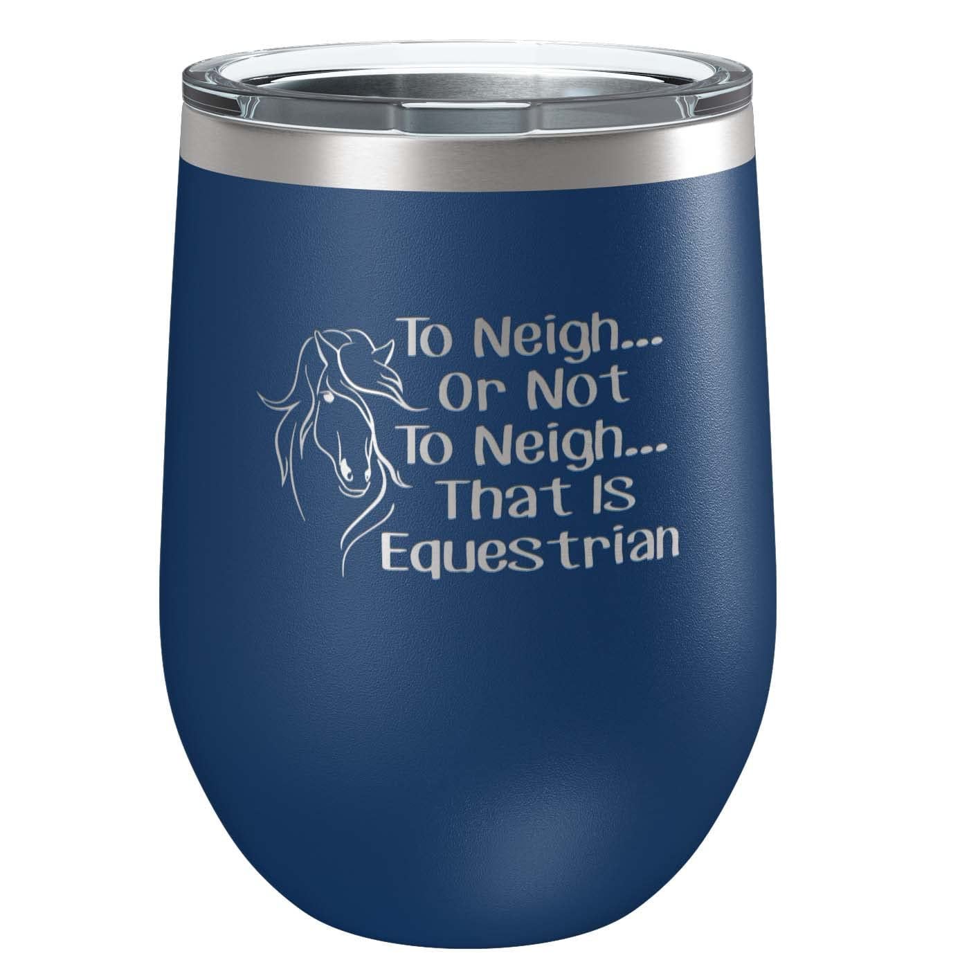 To Neigh Or Not To Neigh That Is Equestrian | Stainless Steel Tumbler with Lid | Vacuum Insulated Mug | Engraved Equine Gift for Christmas,