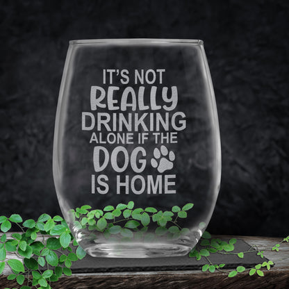 It's Not Drinking Alone if the Dog is Home  • Funny Engraved 15oz Stemless Wine Glass for Dog Owners
