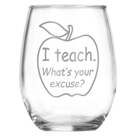 I Teach. What's Your Excuse? Funny Stemless Funny Wine Glass - Engraved Gift for Teacher • University • College • Professor •