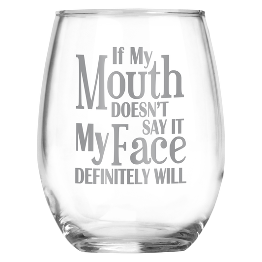 If My Mouth Doesn't Say It My Face Definitely Will • Funny Engraved 15oz Stemless Wine Glass