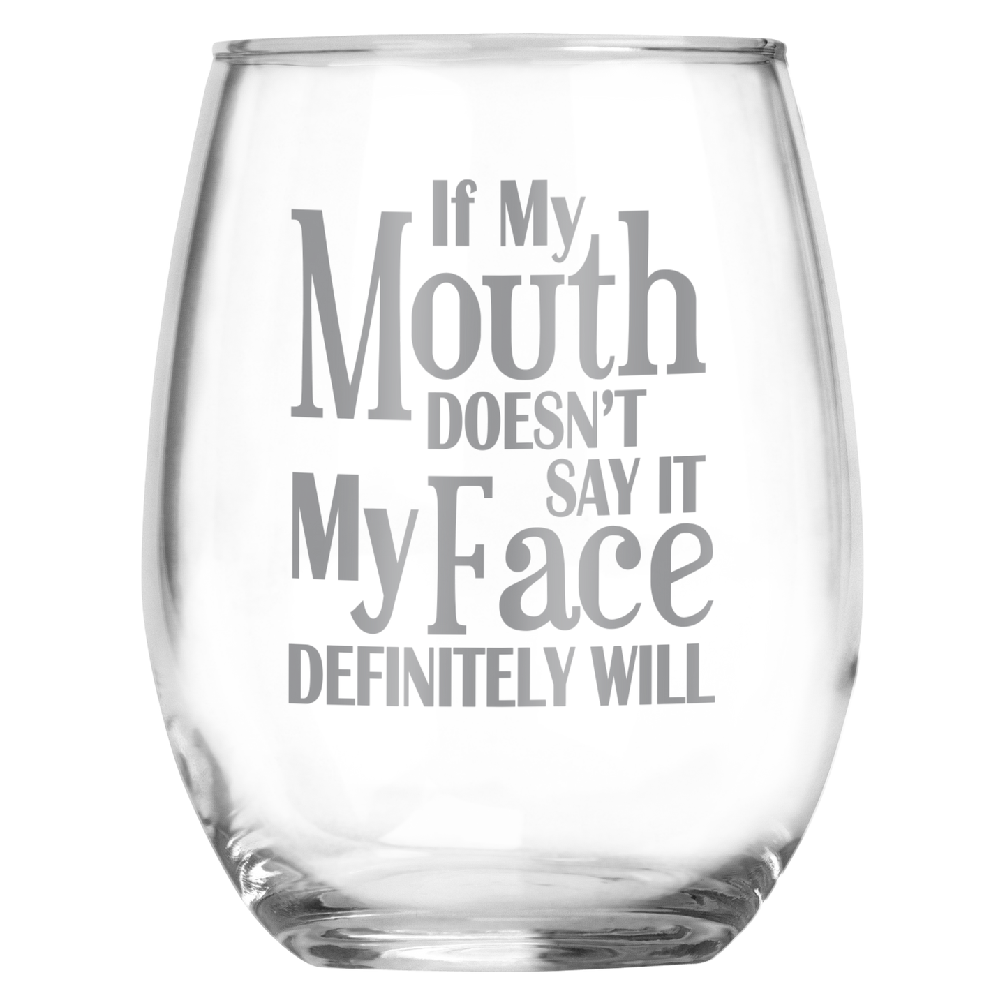 If My Mouth Doesn't Say It My Face Definitely Will • Funny Engraved 15oz Stemless Wine Glass