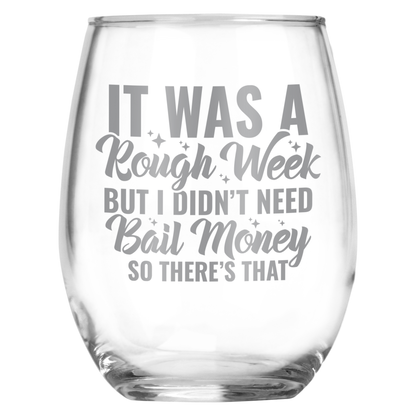 It Was A Rough Week But I Didn't Need Bail Money So There's That • Funny Engraved Stemless Wine Glass