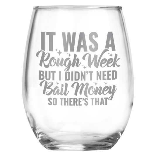 It Was A Rough Week But I Didn't Need Bail Money So There's That • Funny Engraved Stemless Wine Glass