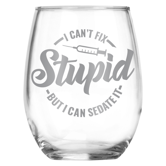 I Can't Fix Stupid But I Can Sedate It Funny Engraved Stemless Wine Glass • Gag Gift For Women or Men • Present for Nursing School Graduate