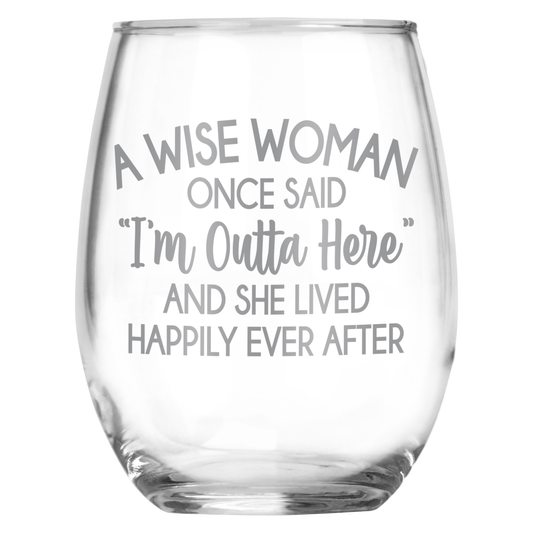 A Wise Woman Once Said "I'm Outta Here" • Funny Engraved 15oz Stemless Wine Glass