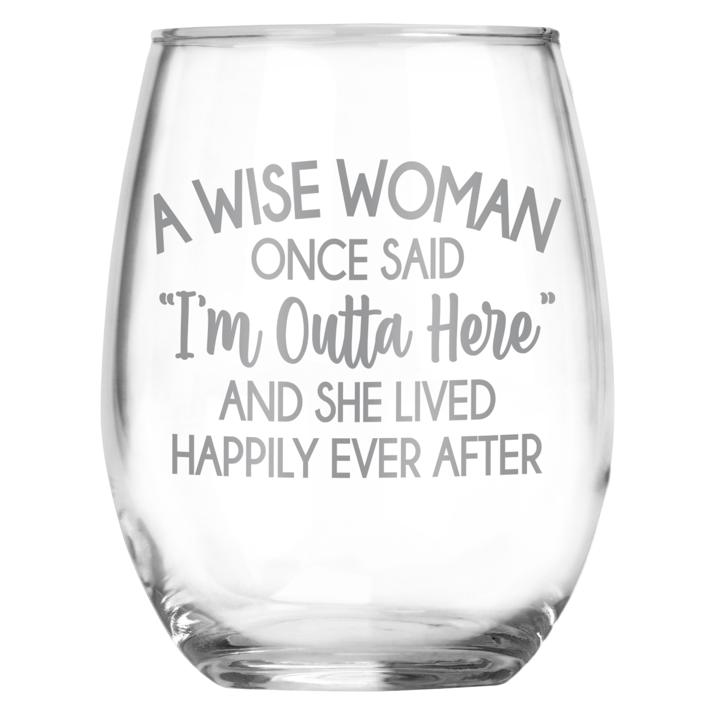 A Wise Woman Once Said "I'm Outta Here" • Funny Engraved 15oz Stemless Wine Glass